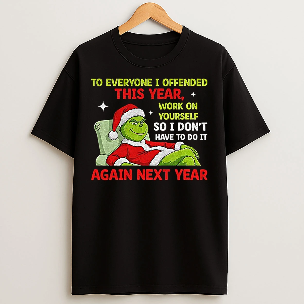 Classic Grinch Santa To Everyone I Offended This Year Work On Yourself So I Dont Have To Do It Again Next Year Christmas T Shirts
