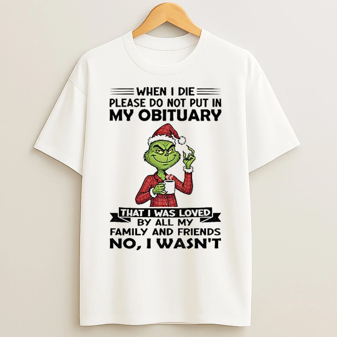 Classic Grinch Santa When I Die Please Do Not Put In My Obituary That I Was Loved By All My Family Christmas T Shirts