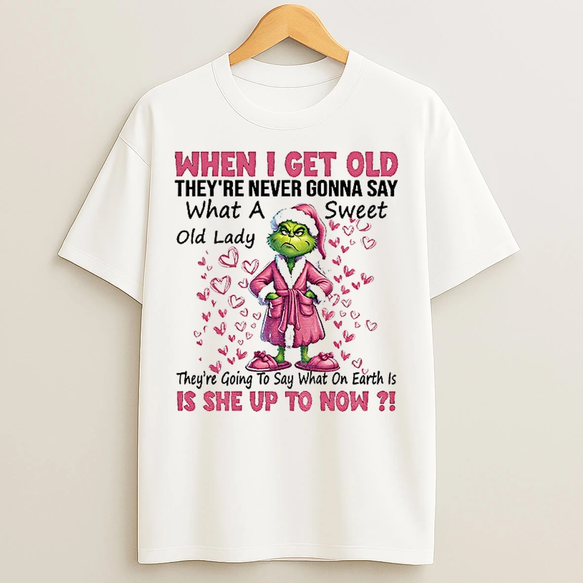 Classic Grinch Santa When I Get Old Theyre Never Gonna Say What A Old Lady Sweet Theyre Going To Say What On Earth Is Is She Christmas T Shirts