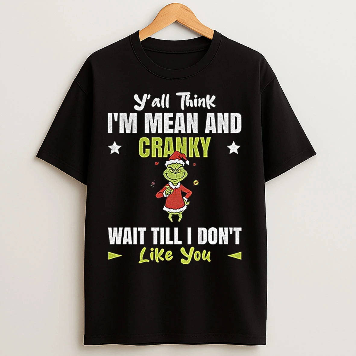 Classic Grinch Santa Yall Think Im Mean And Cranky Wait Till I Dont Like You Christmas T Shirts