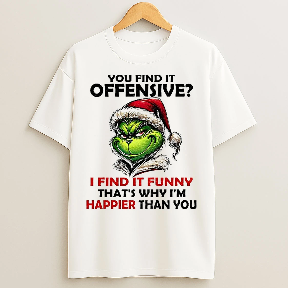 Classic Grinch Santa You Find It Offensive I Find It Funny Thats Why Im Happier Than You Merry Christmas T Shirts