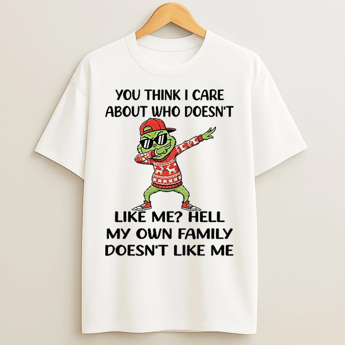 Classic Grinch Santa You Think I Care About Who Doesnt Like Me Hell My Own Family Doesnt Like Me Christmas T Shirts