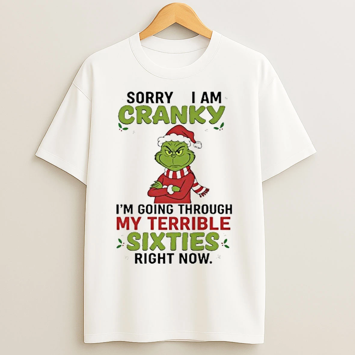 Classic Grinch Sorry I Am Cranky Im Going Through My Terrible Sixties Right Now T Shirts