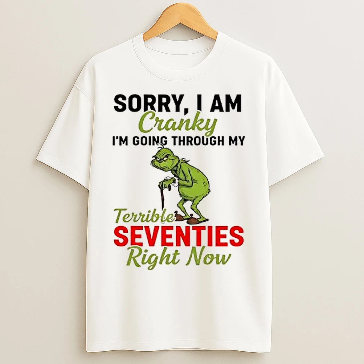 Classic Grinch Sorry I Am Cranky Im Going Through My Terrible Seventies Rightnow T Shirts