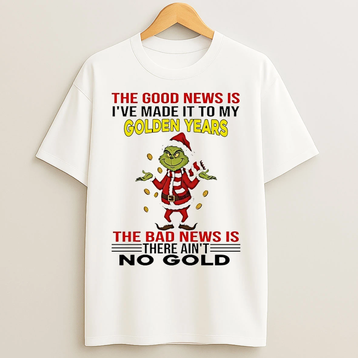 Classic Grinch The Good News Is Ive Made It To My Golden Years The Bad News Christmas 2025 T Shirts