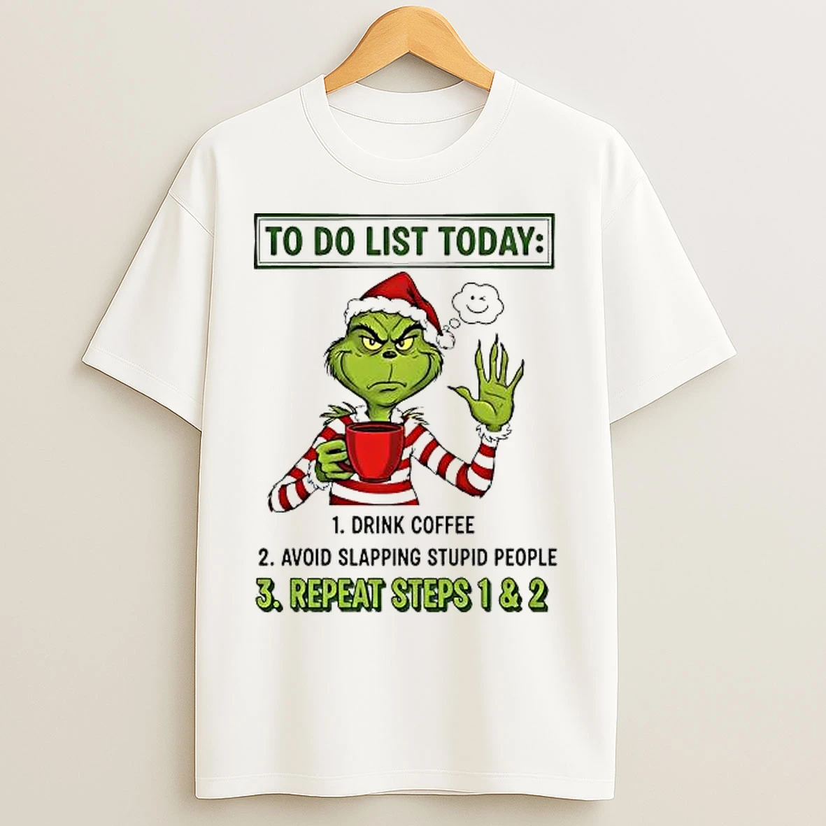 Classic Grinch To Do List Today 1 Drink Coffee 2 Avdid Slapping Stupid People 3 Repeat Steps 1 6 2 T Shirts