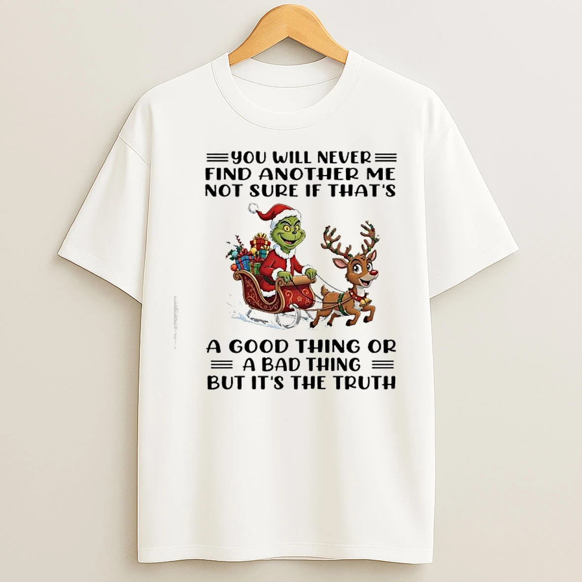 Classic Grinch Xmas U Will Never Find Another Me Not Sure If Thats A Good Thing Or A Bad Thing But Its The Truth T Shirts