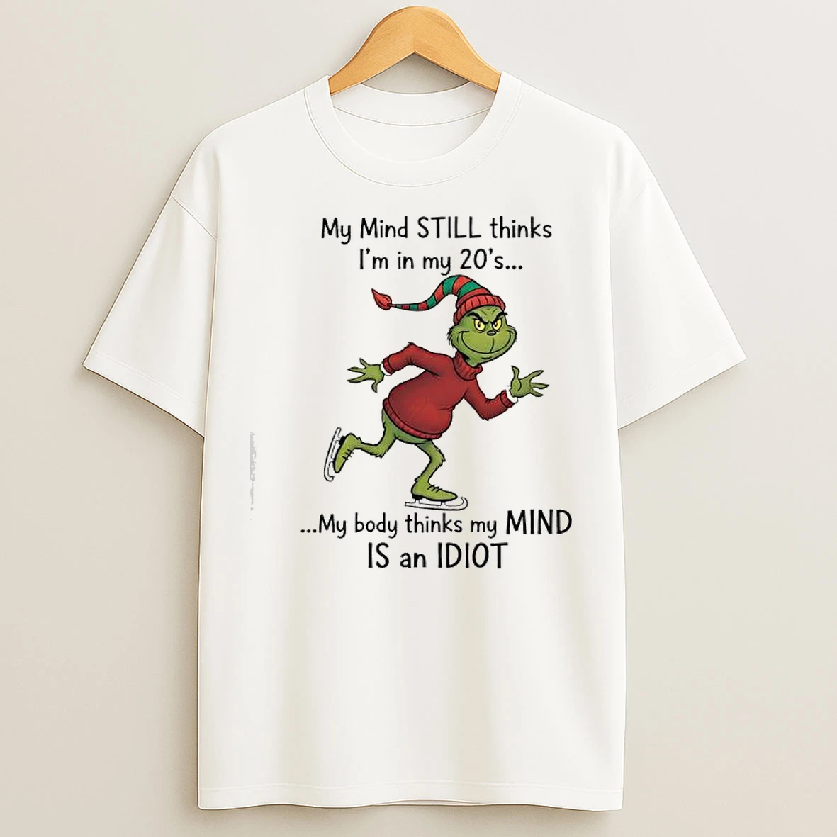 Classic Grinch Xmas My Mind Still Thinks Im In My 20s My Body Thinks My Mind Is An Idiot T Shirts