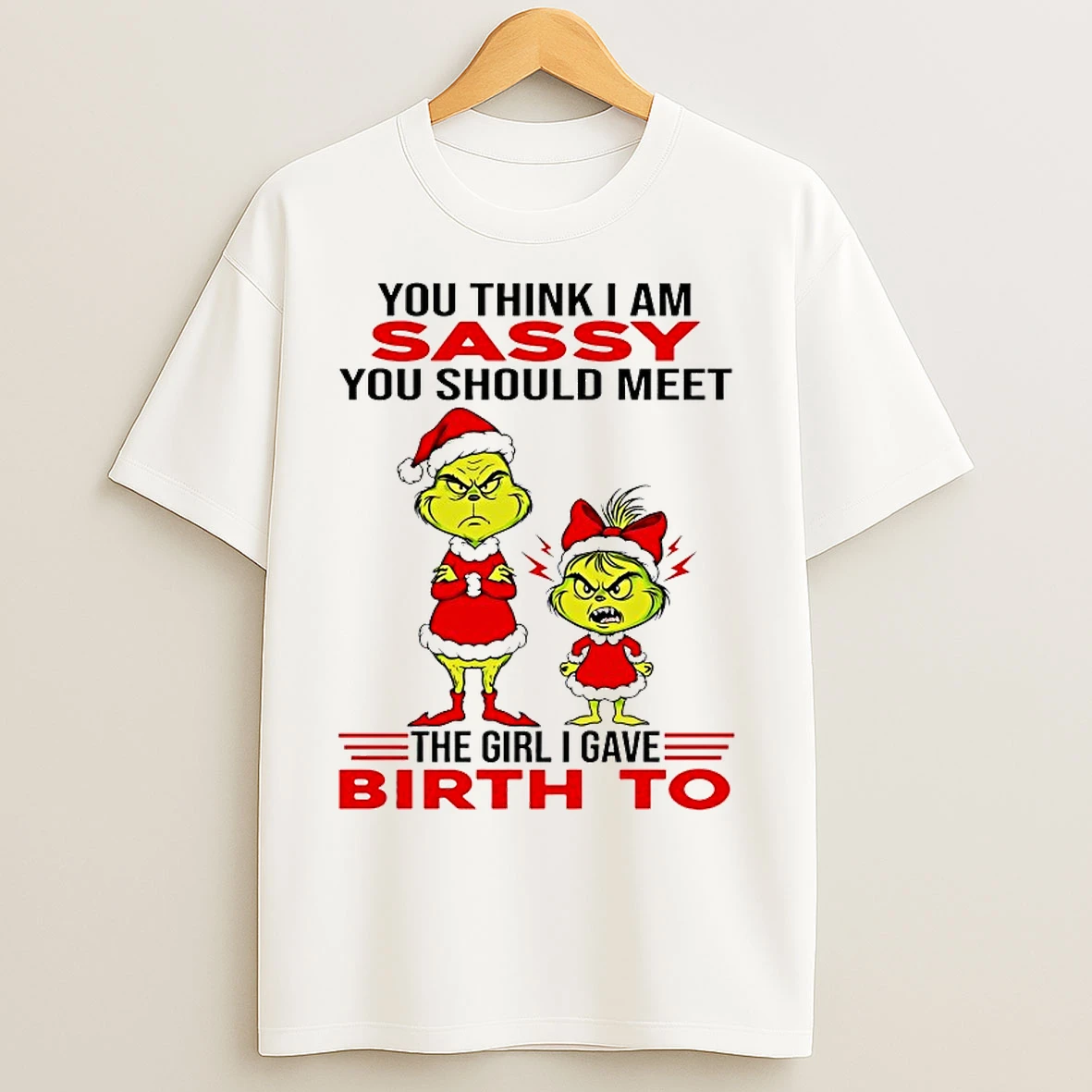 Classic Grinch You Think I Am Sassy You Should Meet The Girl I Gave Birth To Chirstmas 2025 T Shirts