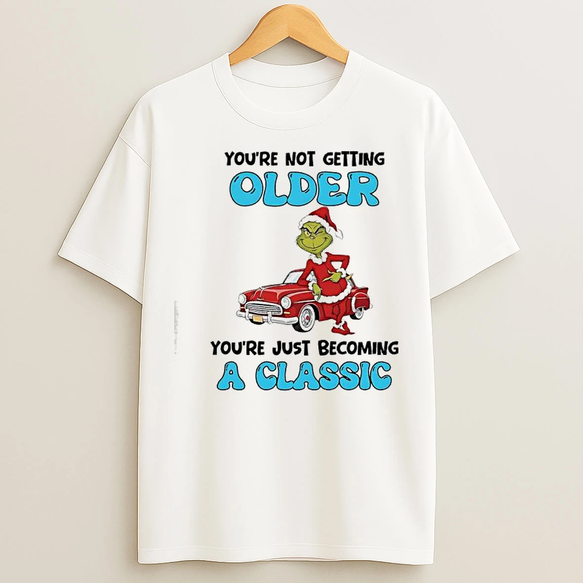 Classic Grinch Youre Not Getting Older Youre Just Becoming A Classic T Shirts