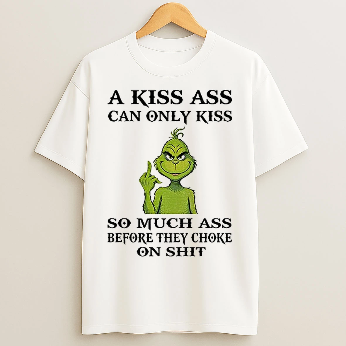 Classic Grinch A Kiss Ass Can Only Kiss So Much Ass Before They Choke On Shit Christmas T Shirts