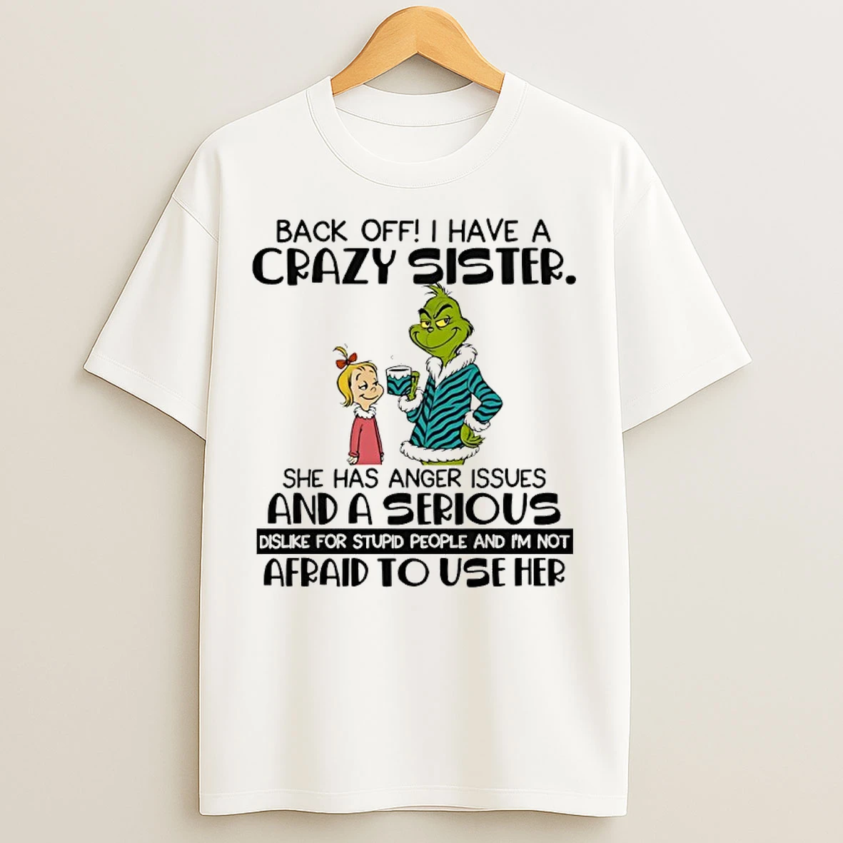 Classic Grinch Back Off Have A Crazy Sister She Has Anger Issues And A Serious T Shirts