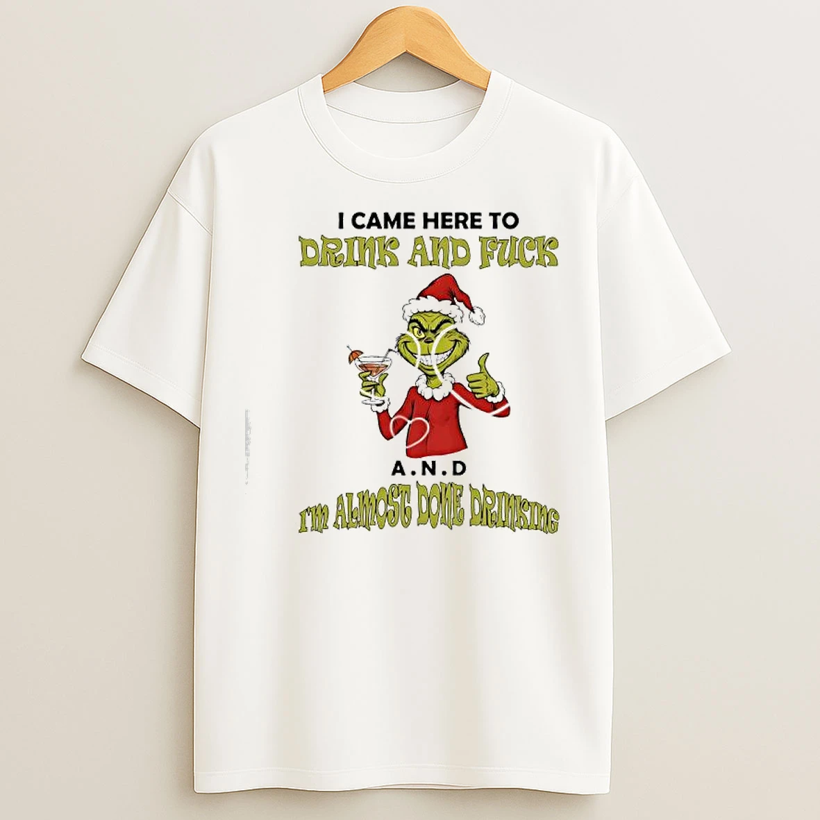 Classic Grinch Came Here To Drink And Fuck A N D Im Almost Done Drinking T Shirts