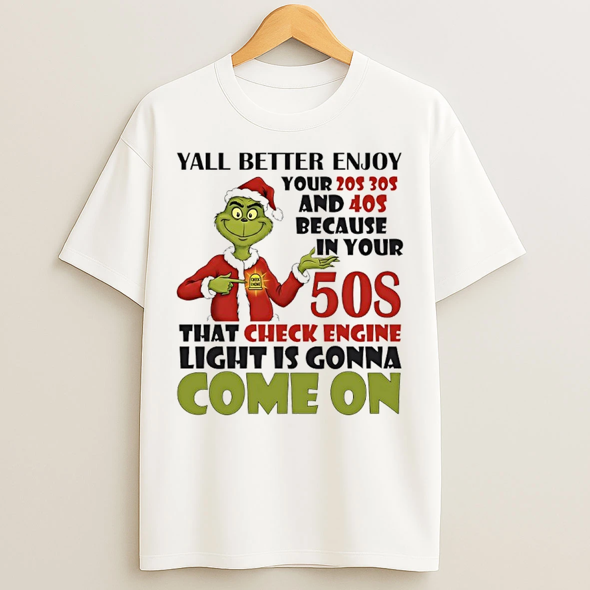 Classic Grinch Cheek Ehone Yall Better Enjoy Your 20s 30s And 40s Because In Your 50s That Check Engine Light Is Gonna Come On T Shirts