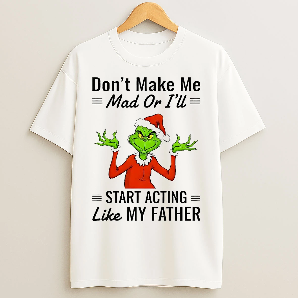 Classic Grinch Dont Make Me Mad Or Ill Start Acting Like My Father Christmas T Shirts