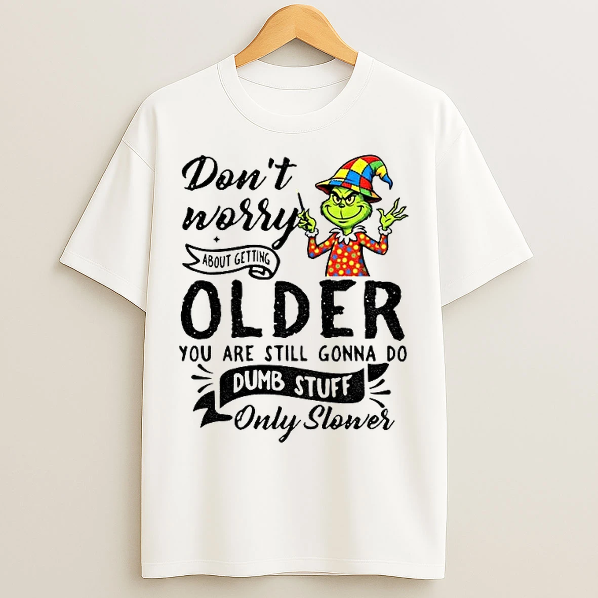 Classic Grinch Dont Worry About Getting Older You Are Still Gonna Do Dumb Stuff Only Slower Christmas T Shirts