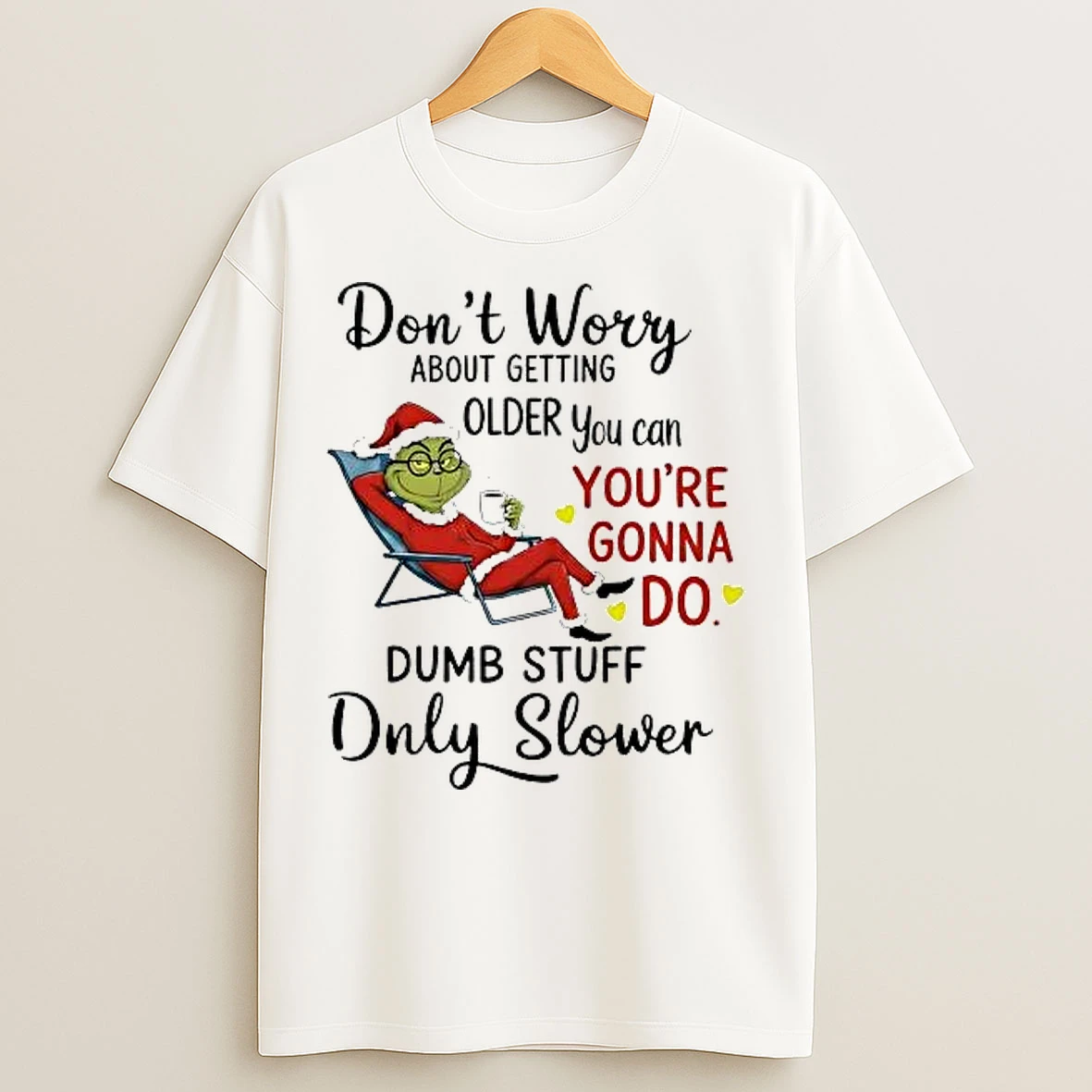 Classic Grinch Dont Worry About Getting Older You Can Youre Gonna Do Christmas T Shirts
