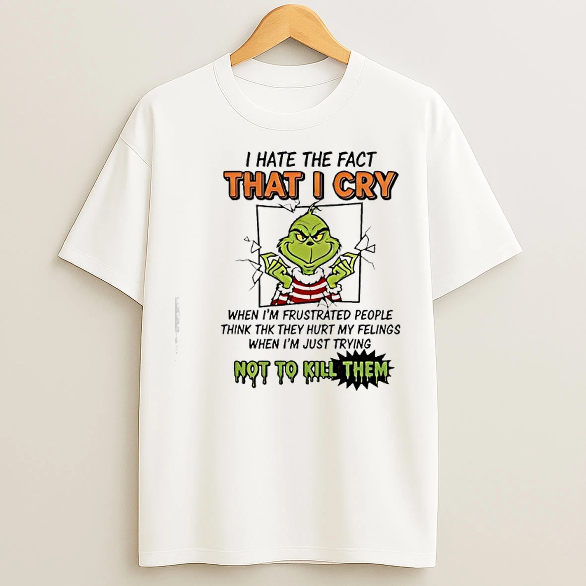 Classic Grinch I Hate The Fact That I Cry Not To Kill Them T Shirts
