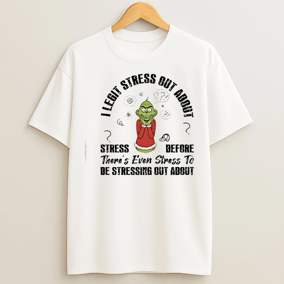 Classic Grinch I Legit Stress Out About Stress Before Theres Even Stress To Be Stressing About T Shirts