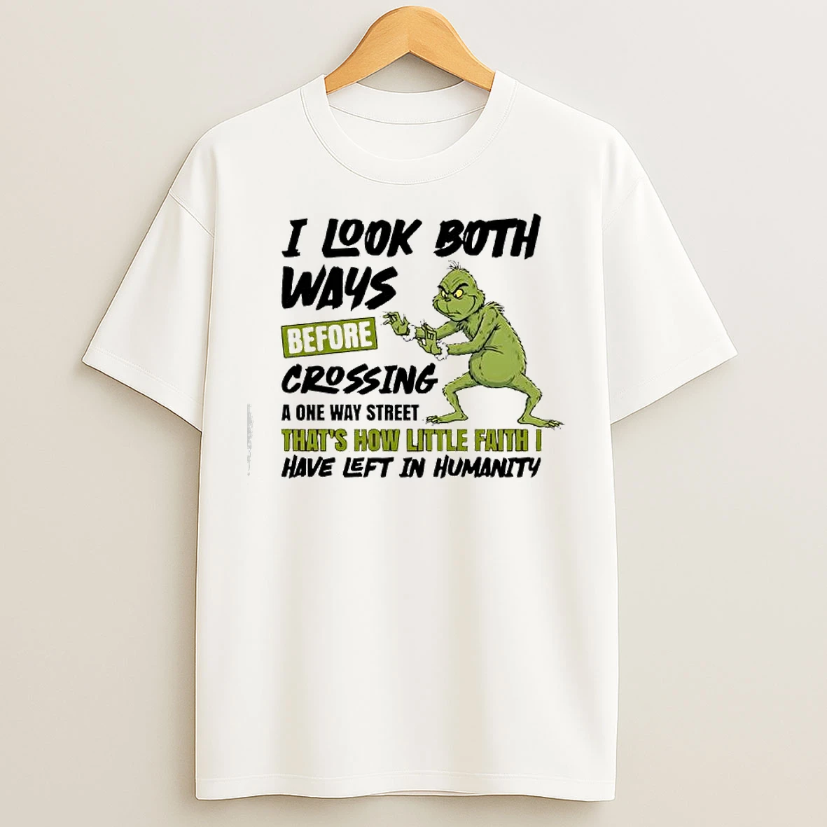 Classic Grinch I Look Both Ways Before Crossing A One Way Street Thats How Little Faith I Have Left In Humanity T Shirts