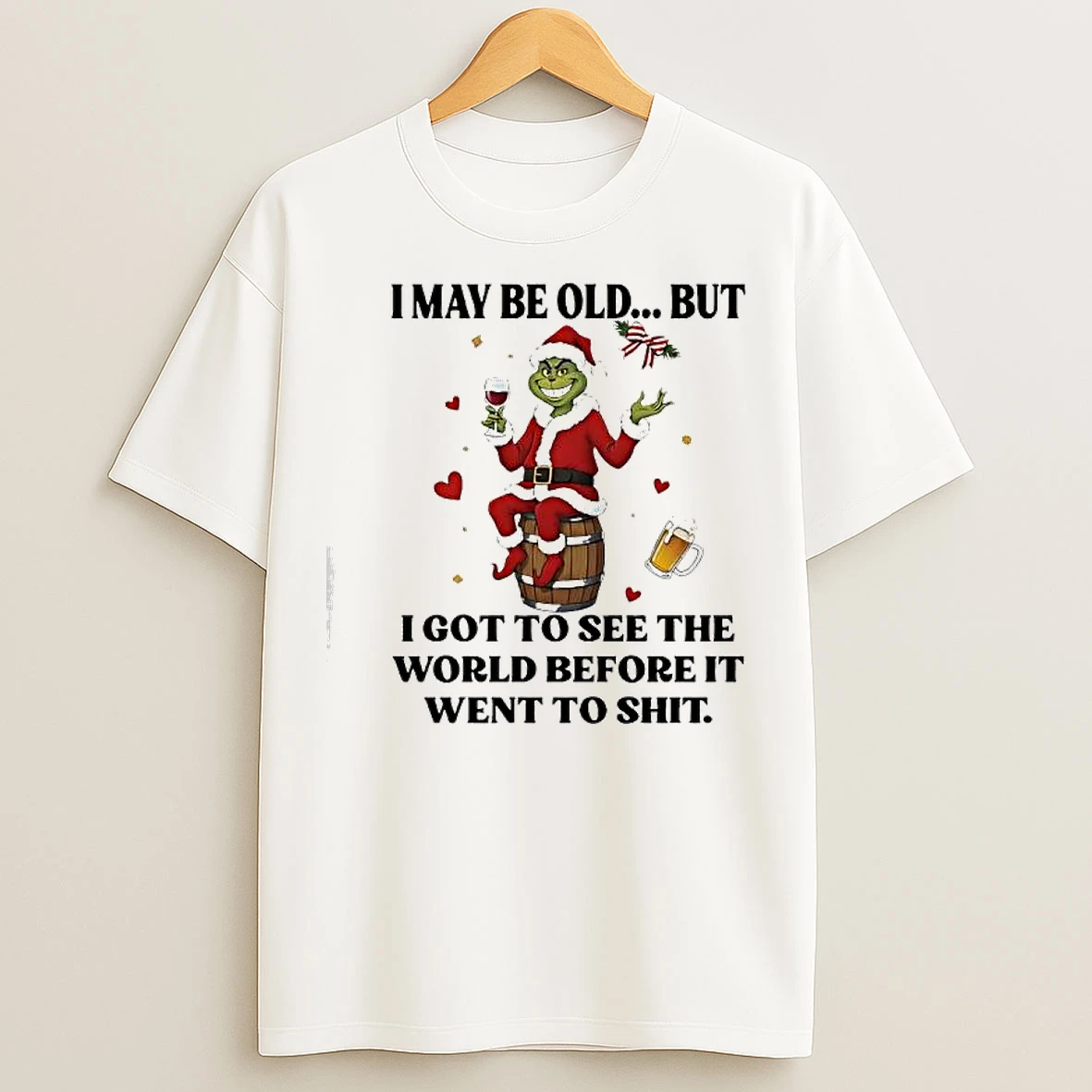 Classic Grinch I May Be Old But I Got To See The World Before It Went To Shit T Shirts