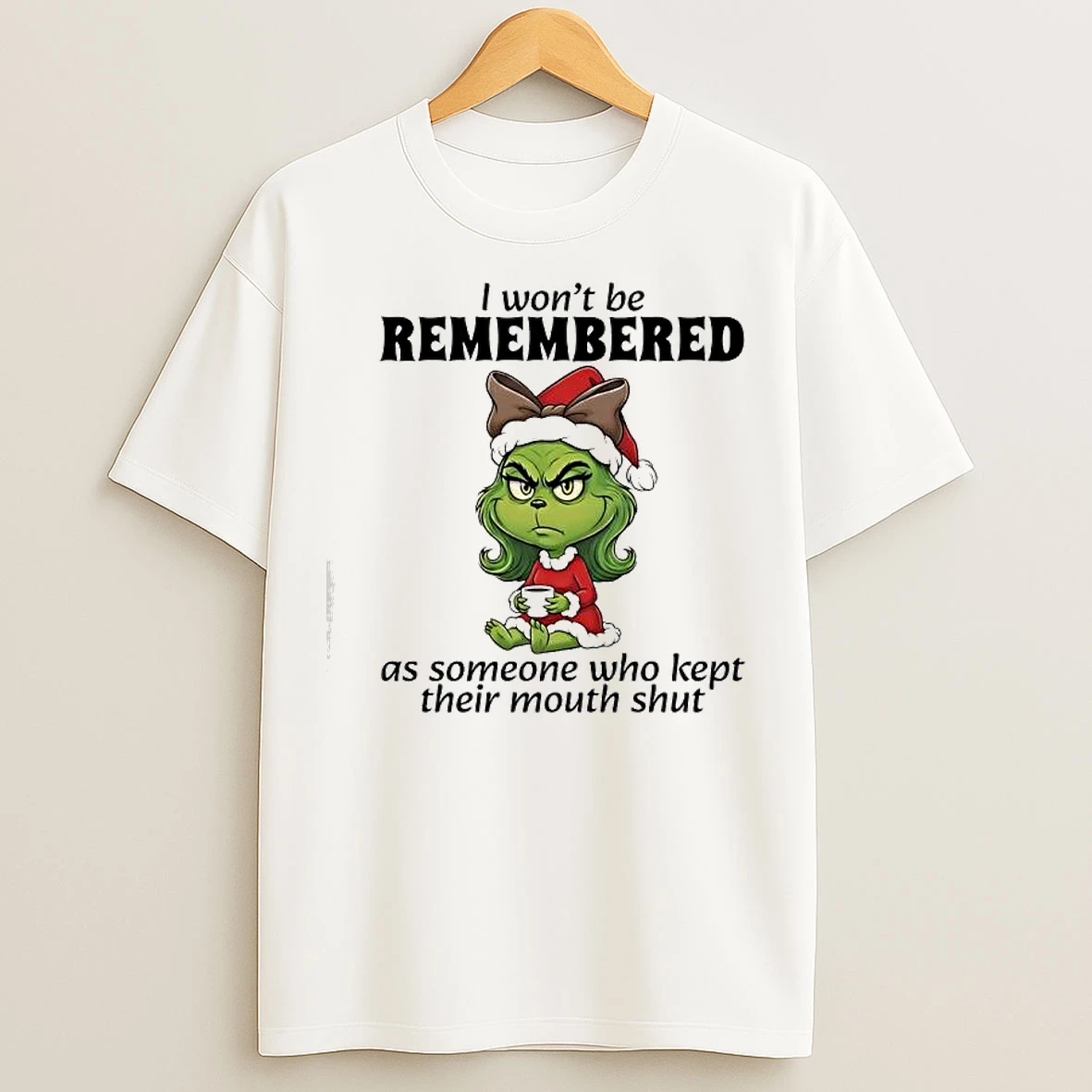 Classic Grinch I Wont Be Remembered As Someone Who Kept Their Mouth Shut T Shirts