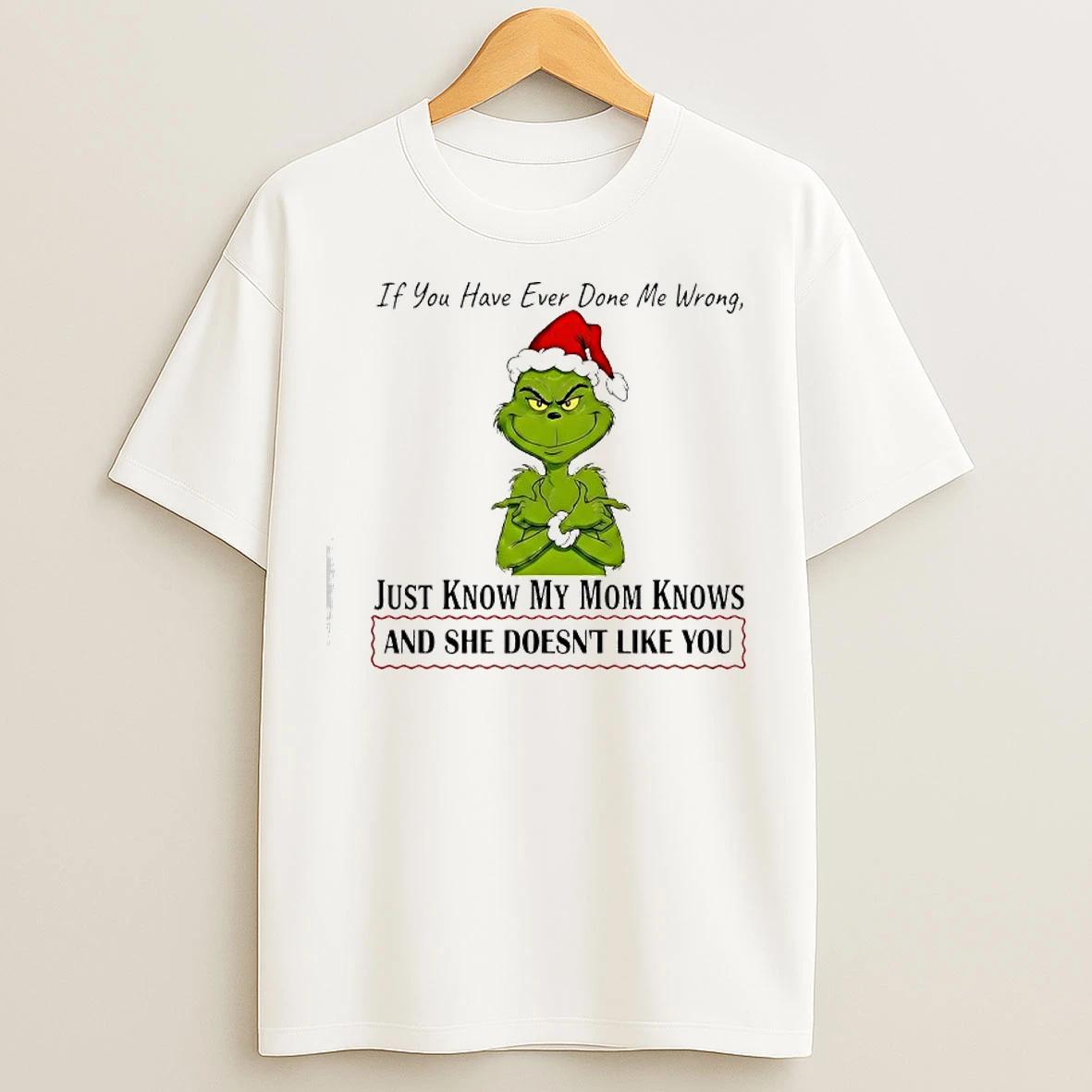 Classic Grinch If You Have Ever Done Me Wrong Just Know My Mom Knows T Shirts