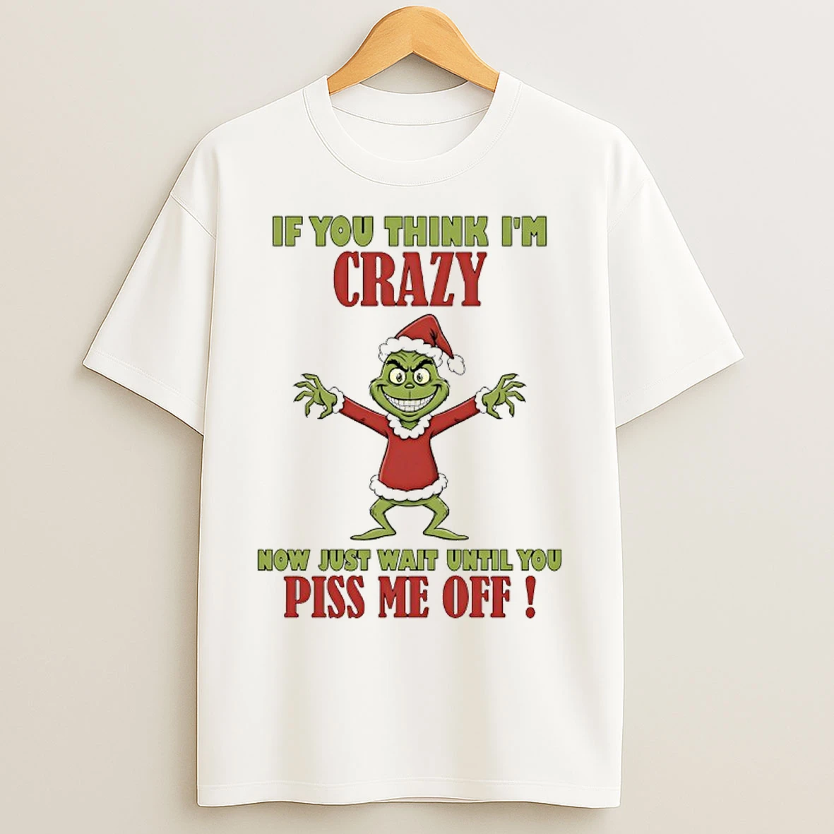 Classic Grinch If You Think Im Crazy Now Just Wait Until You Piss Me Off T Shirts