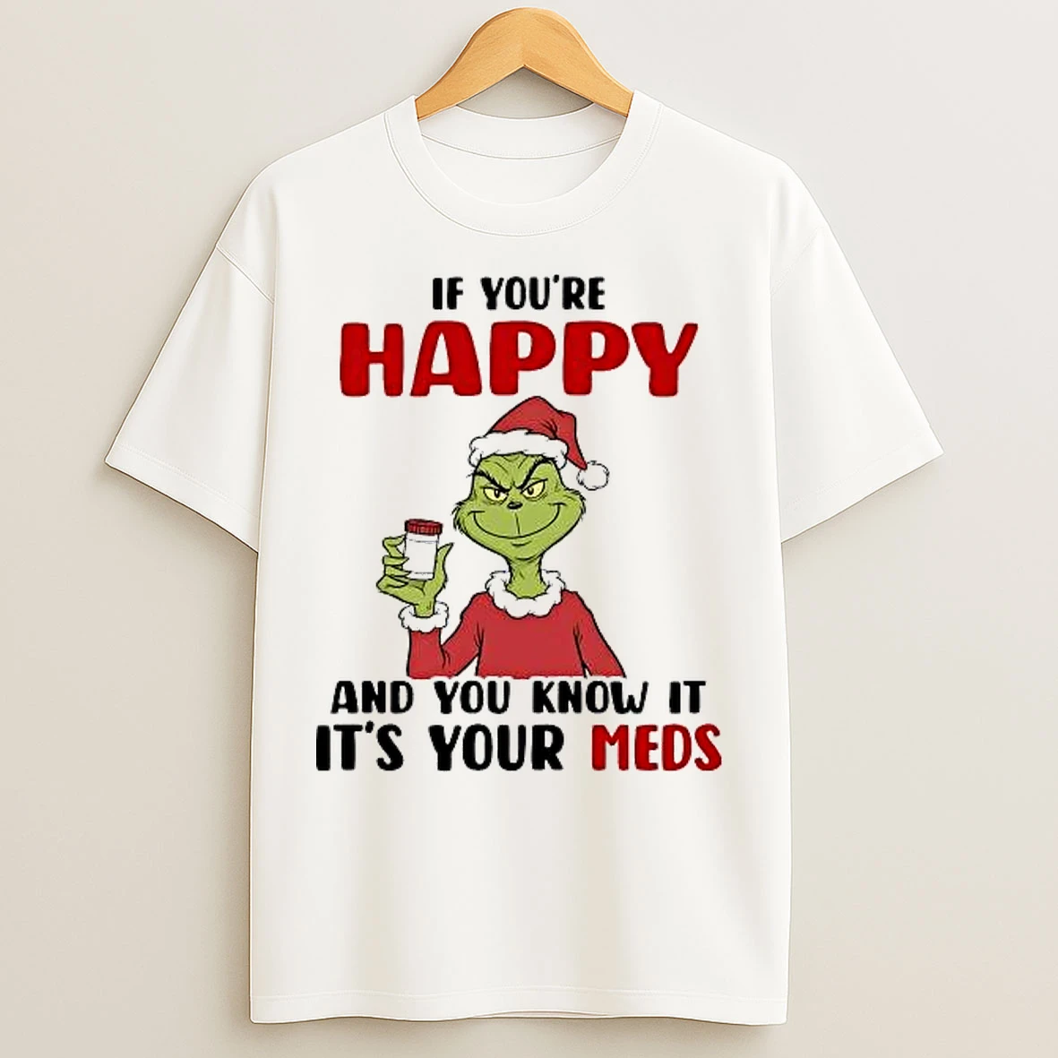 Classic Grinch If Youre Happy And You Know It Its Your Meds T Shirts