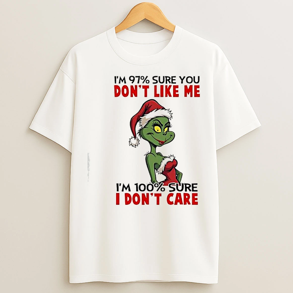 Classic Grinch Im 97 Sure You Dont Like Me Im 100 Sure I Dont Care T Shirts