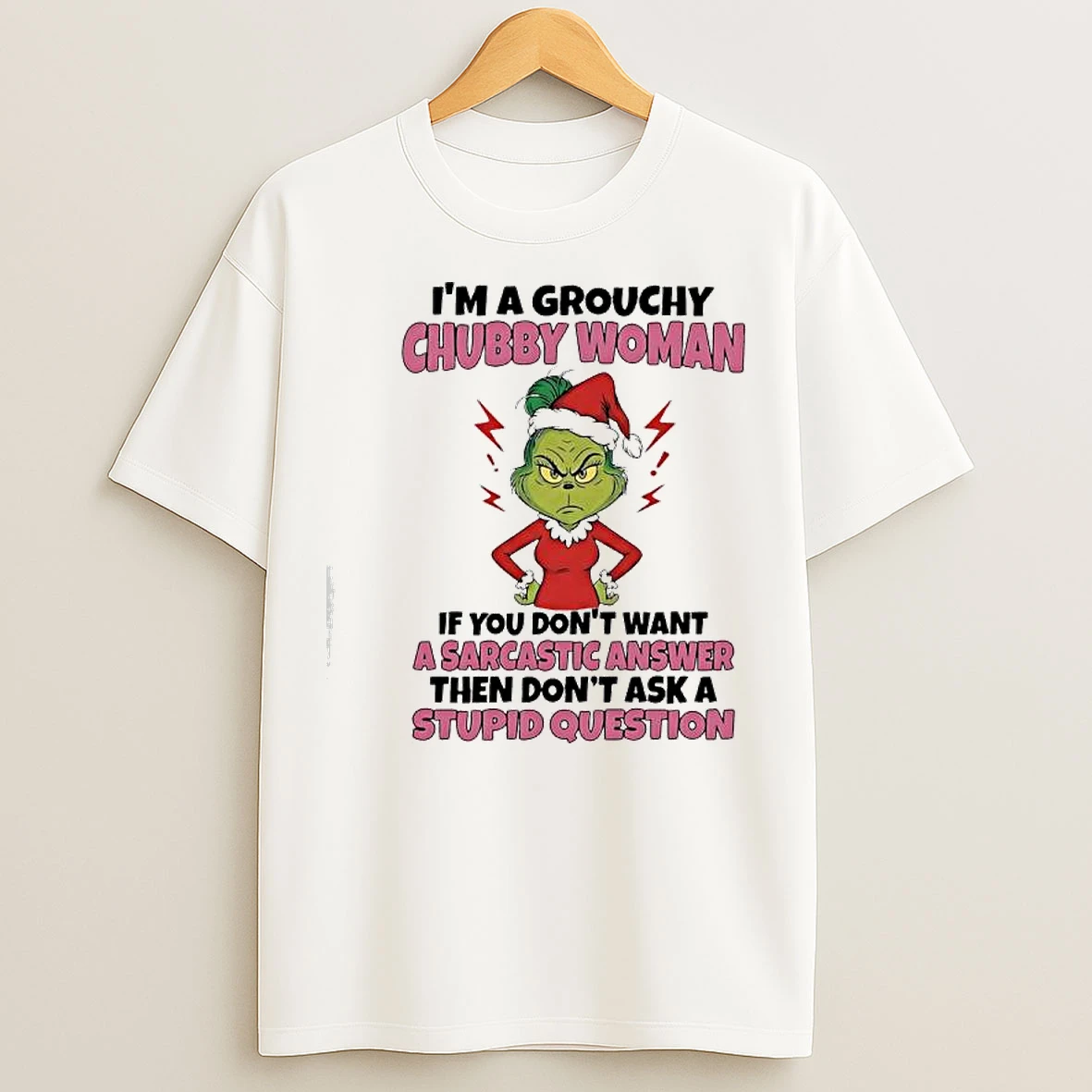 Classic Grinch Im A Grouchy Chubby Woman If You Dont Want A Sarcastic Answer Then Dont Ask A Stupid Question T Shirts
