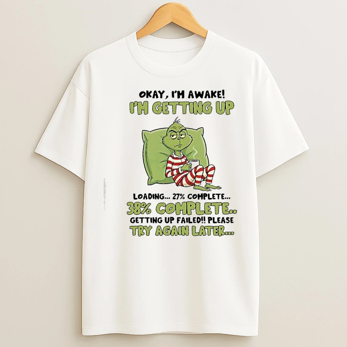 Classic Grinch Im Awake Im Getting Up Loadingcomplete Getting Up Failedplease Try Again Later T Shirts
