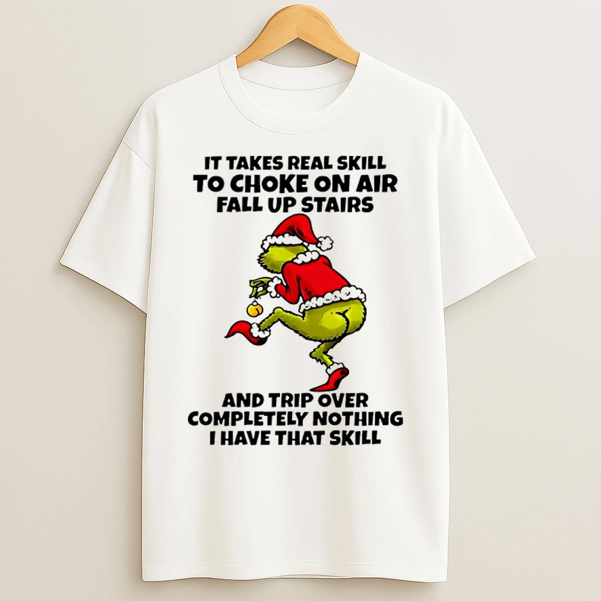 Classic Grinch It Takes Real Skill To Choke On Air Fall Up Stairs And Trip Over Completely Nothing I Have That Skill Chrsitmas T Shirts