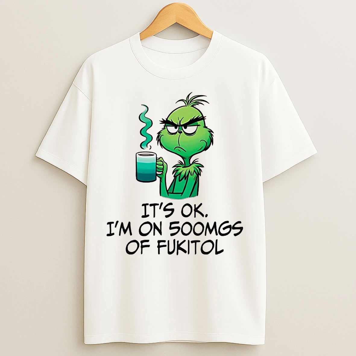 Classic Grinch Its Ok Im On 500mgs Of Fukitol T Shirts