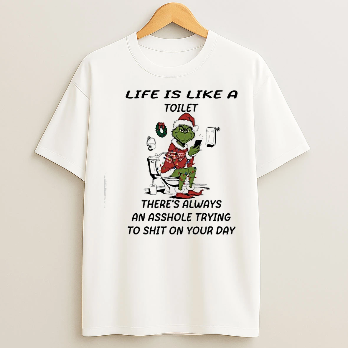 Classic Grinch Life Is Like A Toilet Theres Always An Asshole Trying To Shit On Your Day T Shirts