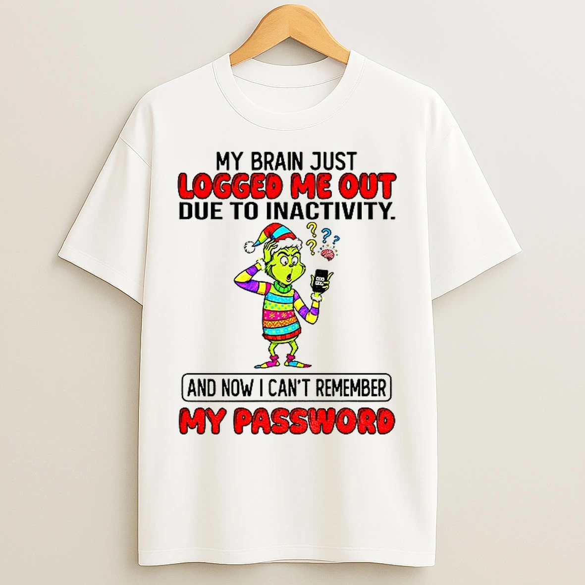 Classic Grinch My Brain Just Logged Me Out Due To Inactivity And Now I Cant Remember My Password Christmas T Shirts
