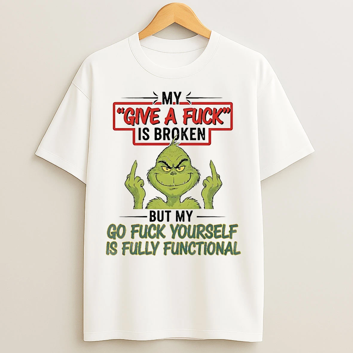 Classic Grinch My Give A Fuck Is Broken But My Go Fuck Yourself Fully Christmas T Shirts