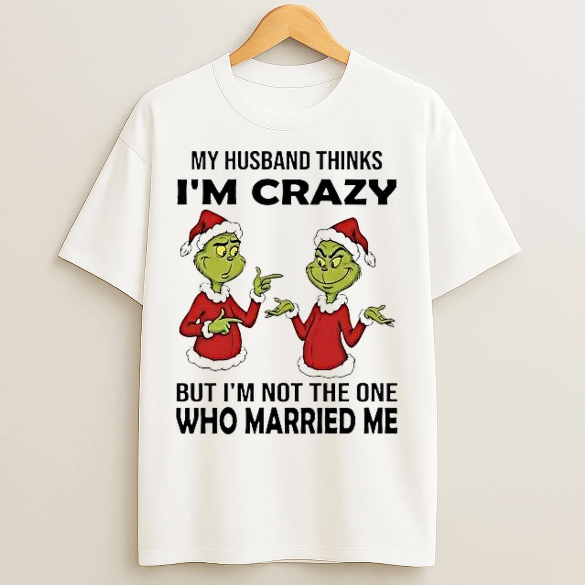 Classic Grinch My Husband Thinks Im Crazy Im Not The One Married Me Christmas T Shirts