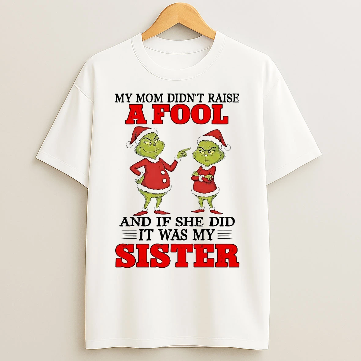 Classic Grinch My Mom Didnt Raise And If She Did It Was My Sister Christmas T Shirts