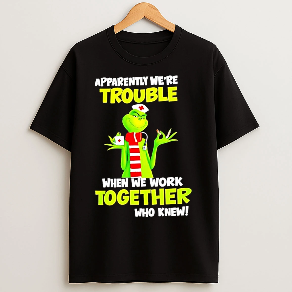 Classic Grinch Nurse Apparently Were Trouble Together Who Knew T Shirts
