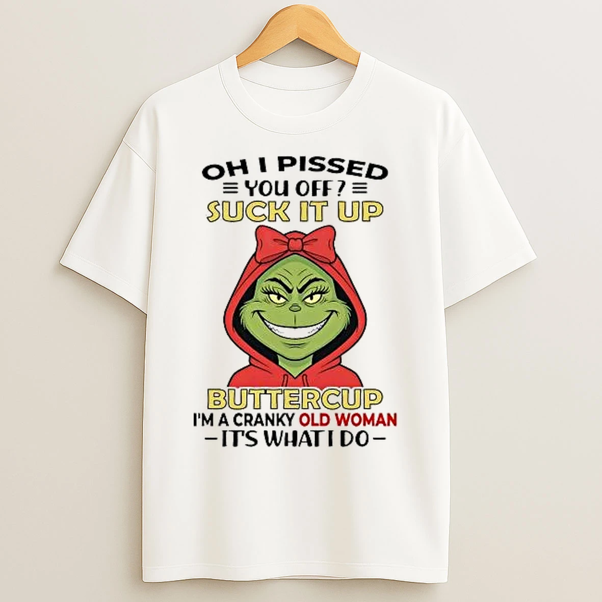 Classic Grinch Oh I Pissed You Off Suck It Up Buttercup Im A Cranky Old Woman T Shirts