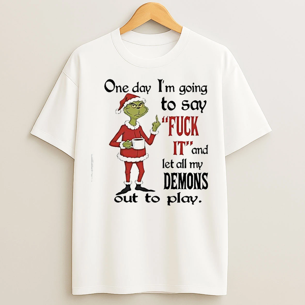 Classic Grinch One Day Im Going To Say Fuck 11 And Let All My Demons Out To Play T Shirts