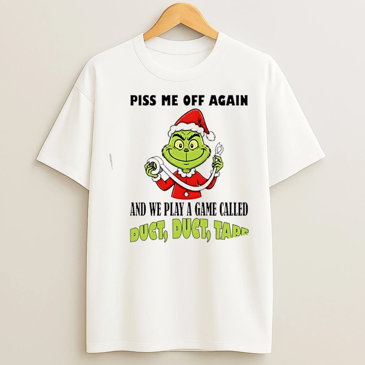 Classic Grinch Piss Me Off Again And We Play A Game Called Duct Duct Tape Christmas T Shirts