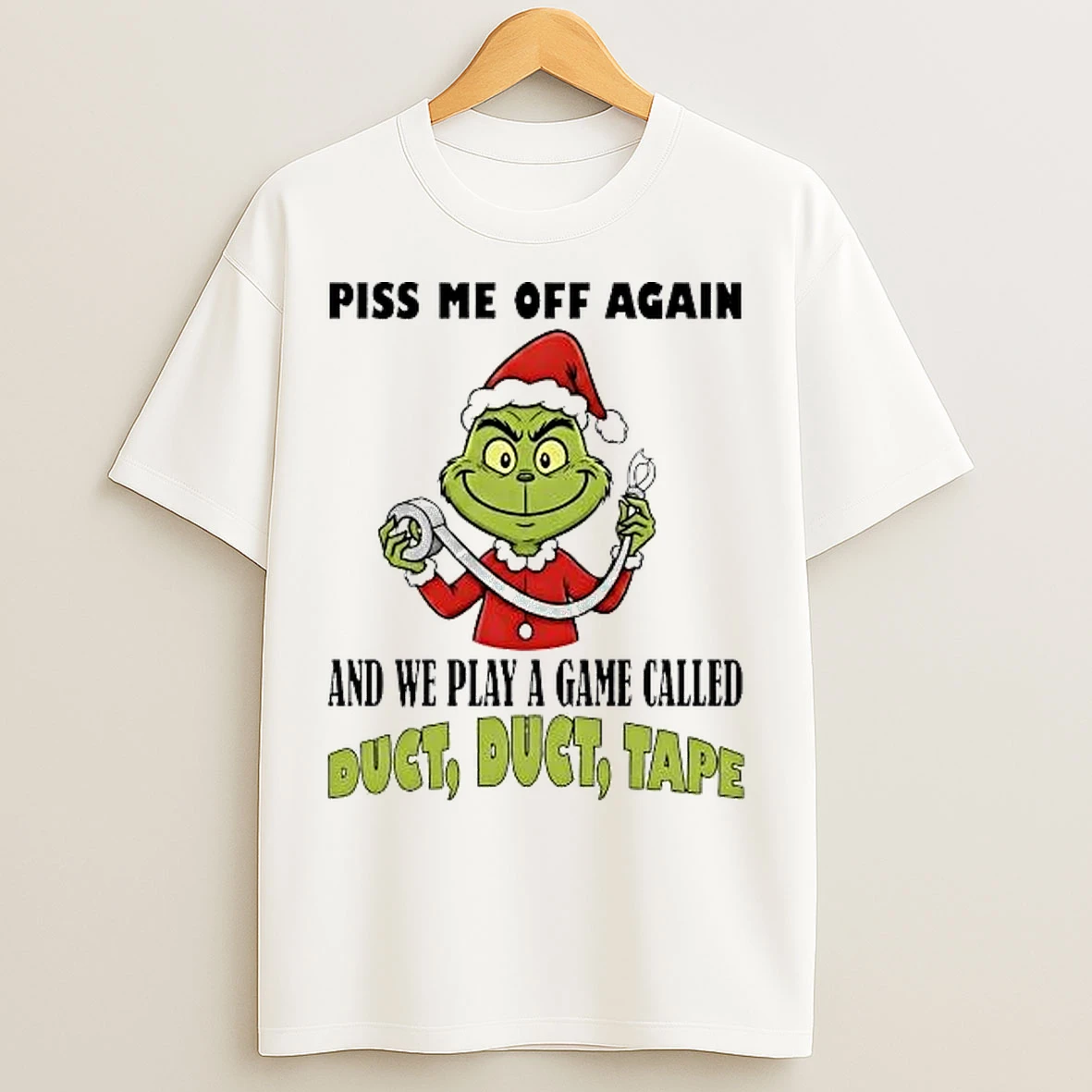 Classic Grinch Piss Me Off Again And We Play A Game Called Duct Tape T Shirts