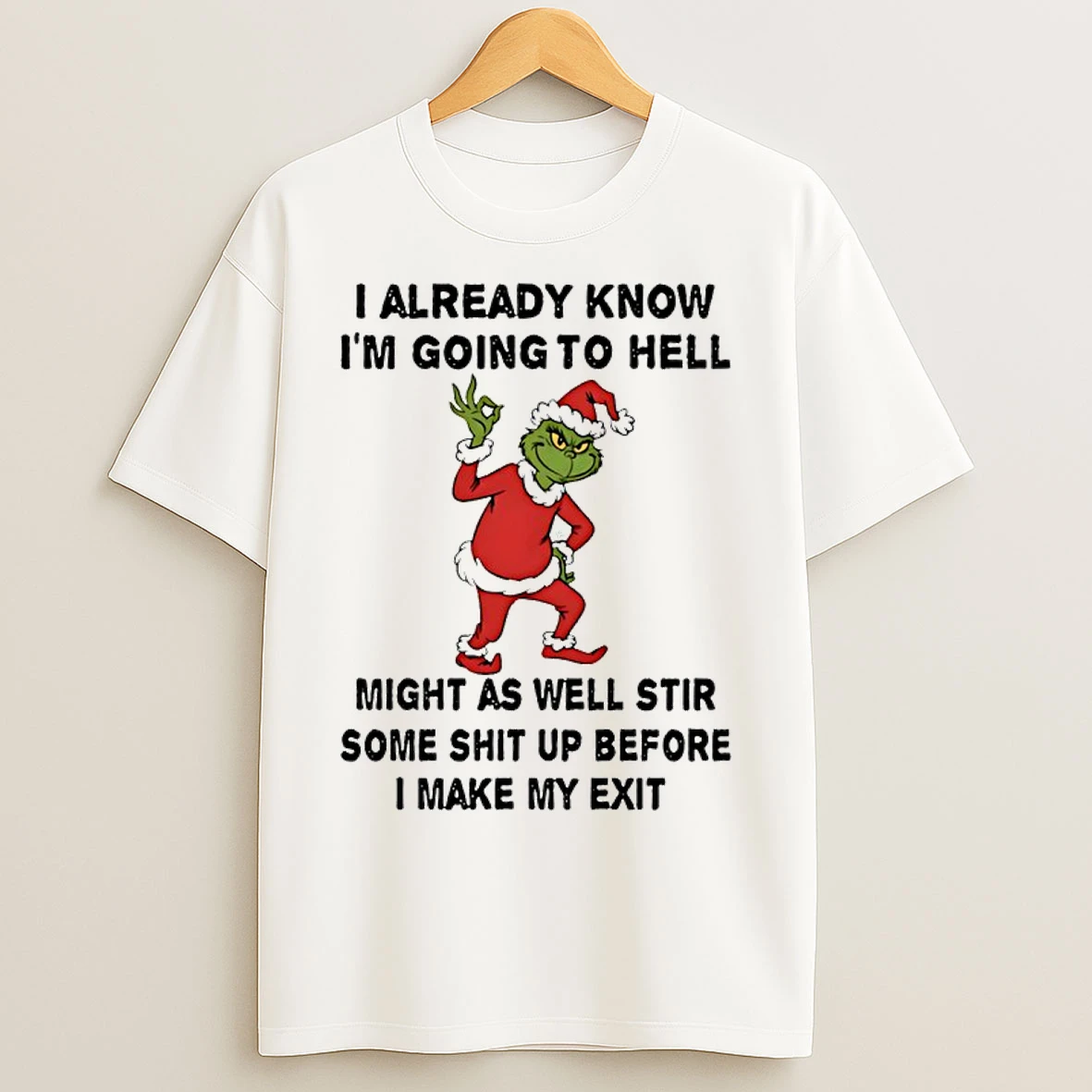 Classic Grinch Santa I Already Know Im Going To Hell Might As Well Stir Some Shit Up Before I Make My Exit Christmas T Shirts