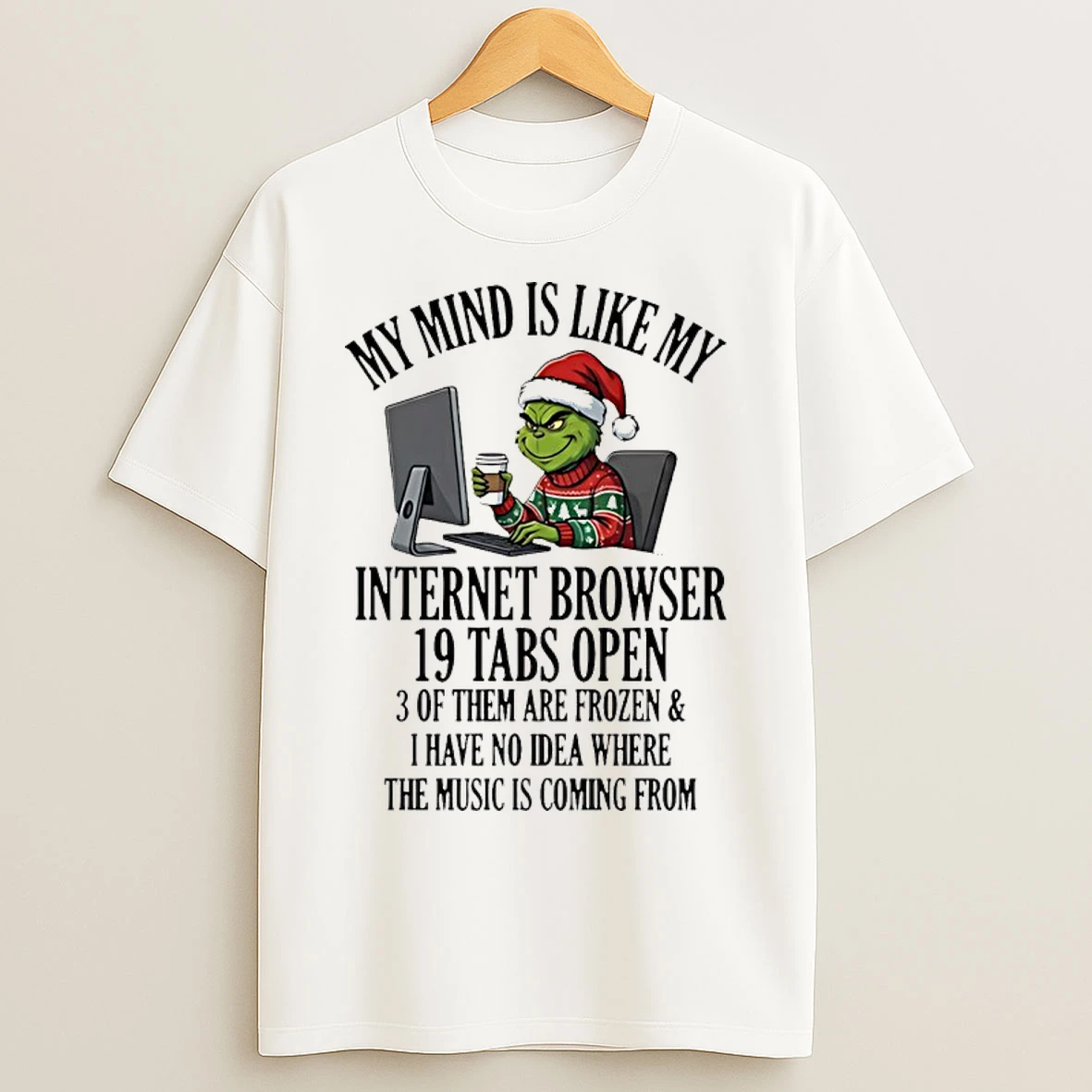 Classic Grinch Santa My Mind Is Like My Internet Browser 19 Tabs Open 3 Of Them Are Frozen And I Have No Idea T Shirts
