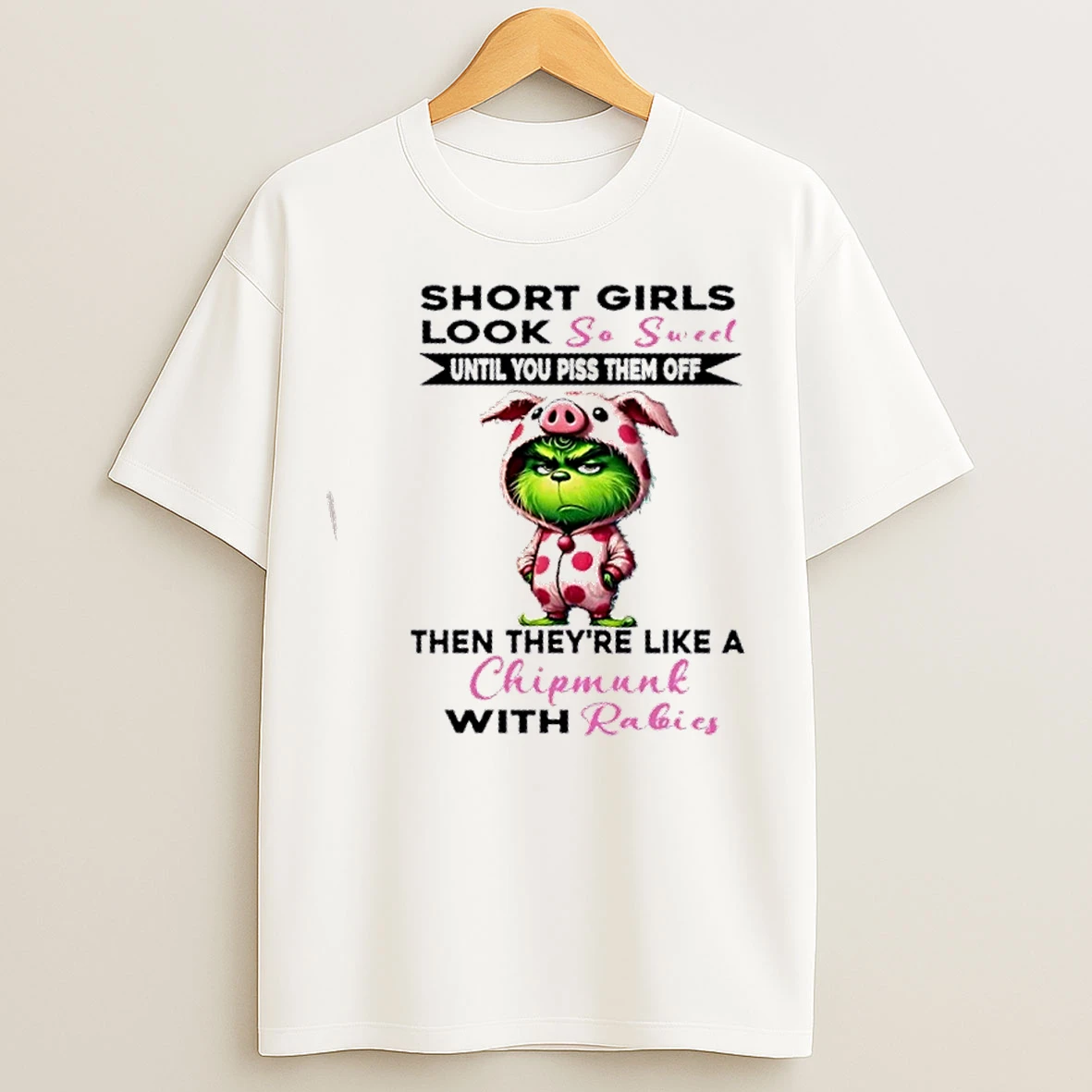 Classic Grinch Short Girls Look So Sweet Until You Piss Them Off Then Theyre A Chipmunk With Rabies T Shirts