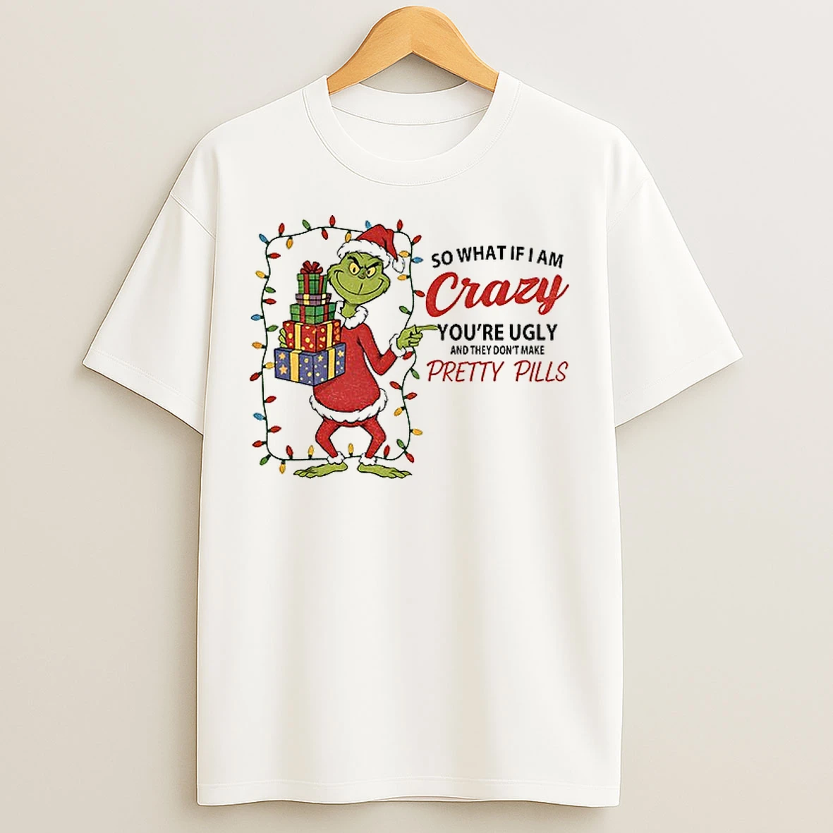 Classic Grinch So What If I Am Crazy Youre Ugly And They Dont Make Pretty Pills Merry Christmas T Shirts