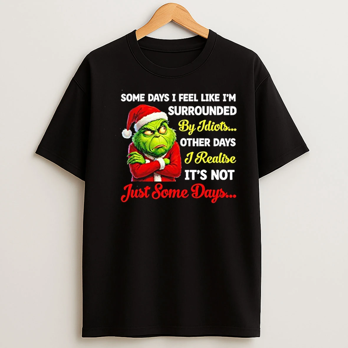 Classic Grinch Some Days I Feel Like Im Surrounded By Idiots Other Days I Realize Its Not Just Some Days T Shirts