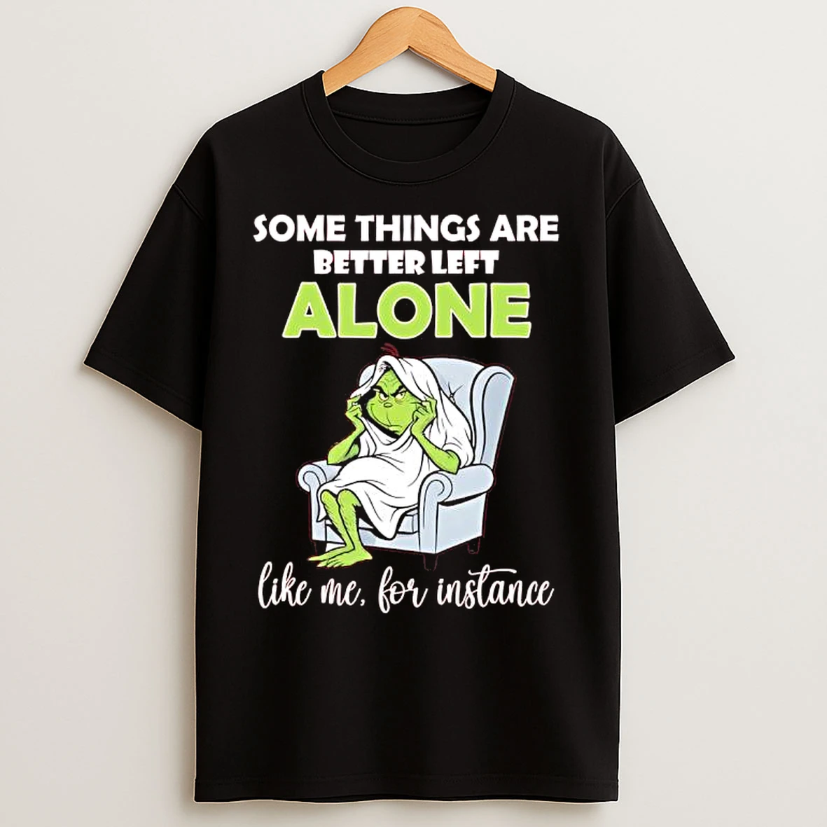 Classic Grinch Some Things Are Better Left Alone Like Me For Instance T Shirts